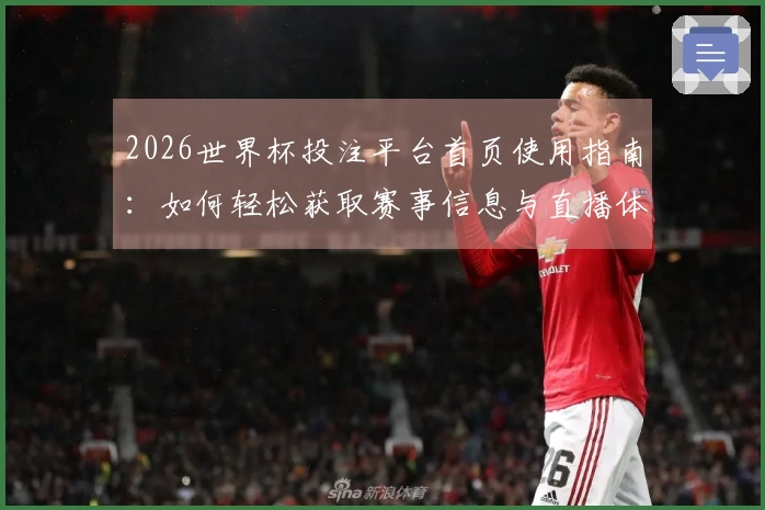 2026世界杯投注平台首页使用指南：如何轻松获取赛事信息与直播体验