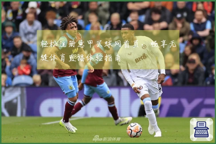 轻松注册意甲买球网首页，畅享无缝体育直播体验指南