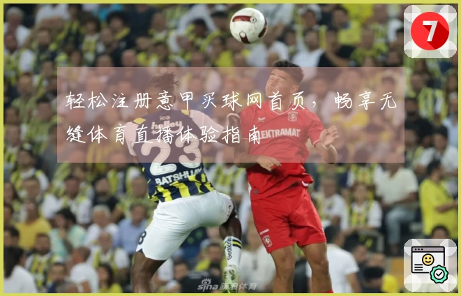 轻松注册意甲买球网首页，畅享无缝体育直播体验指南